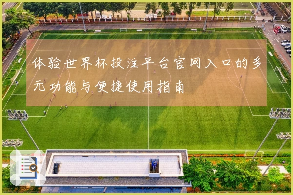 体验世界杯投注平台官网入口的多元功能与便捷使用指南